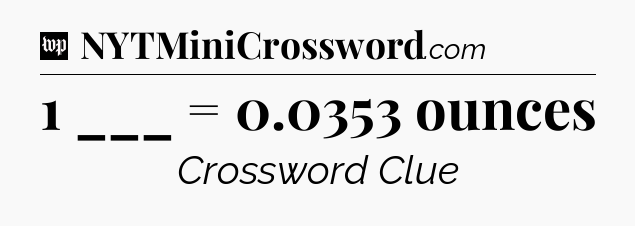 1 ___ = 0.0353 ounces Crossword Clue