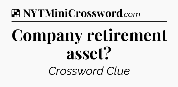 Solution: Company retirement asset - NYT Crossword