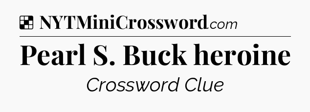 Solution: Pearl S. Buck heroine - NYT Crossword