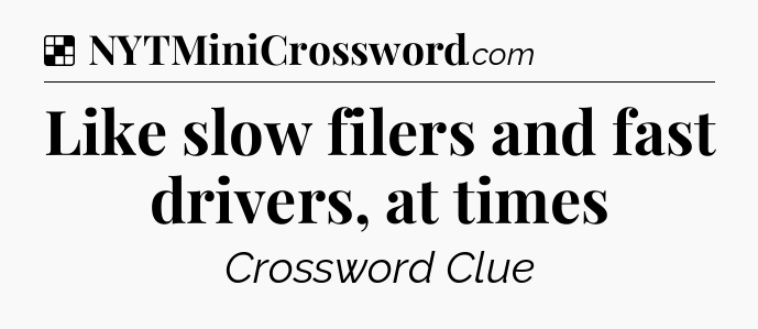 Like slow filers and fast drivers, at times NYT Crossword