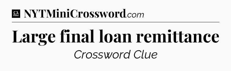 Large final loan remittance - LA Times Crossword