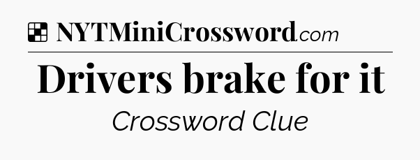 Solution: Drivers brake for it - NYT Crossword