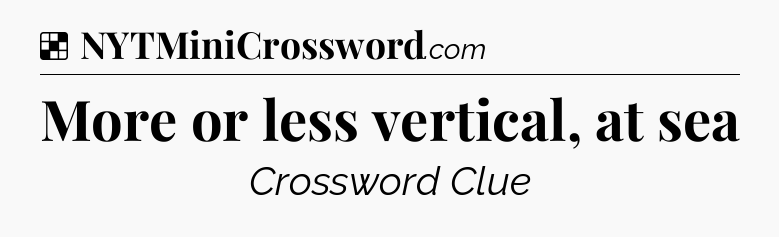 Solution: More or less vertical, at sea - NYT Crossword