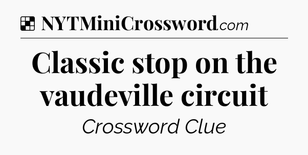 Solution: Classic stop on the vaudeville circuit  - NYT Crossword