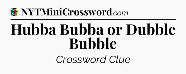 Hubba Bubba or Dubble Bubble Crossword Clue