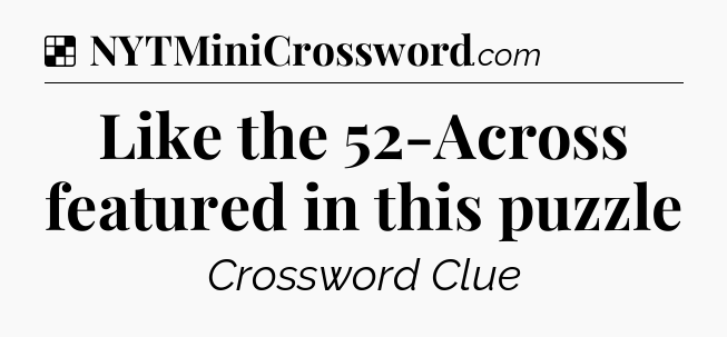 Solution: Like the 52-Across featured in this puzzle - NYT Crossword