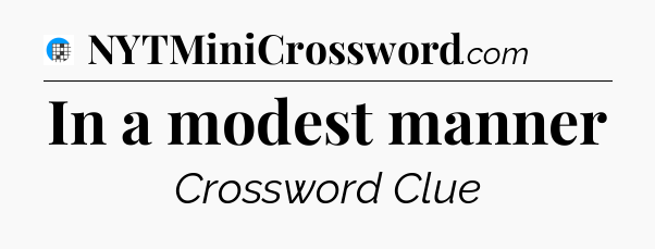 In a modest manner Crossword Clue