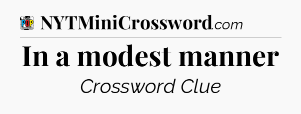 In a modest manner Crossword Clue