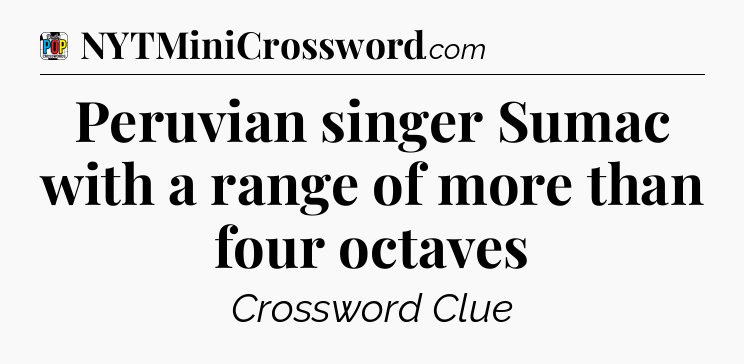 Peruvian singer Sumac with a range of more than four octaves Crossword Clue