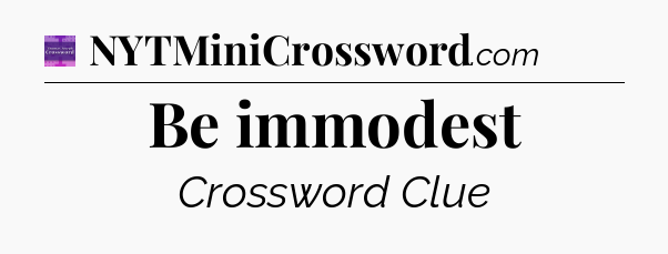 Be immodest - Thomas Joseph Crossword