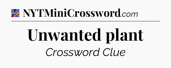 Unwanted plant Crossword Clue