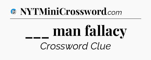 ___ man fallacy Crossword Clue