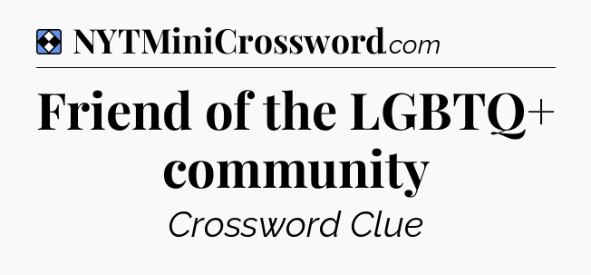 Solution: Friend of the LGBTQ+ community - NYT Mini Crossword