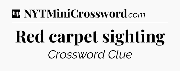 Red carpet sighting Crossword Clue