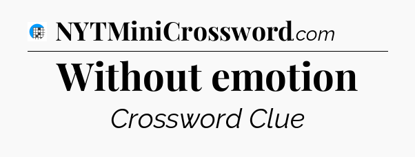 Without emotion Crossword Clue