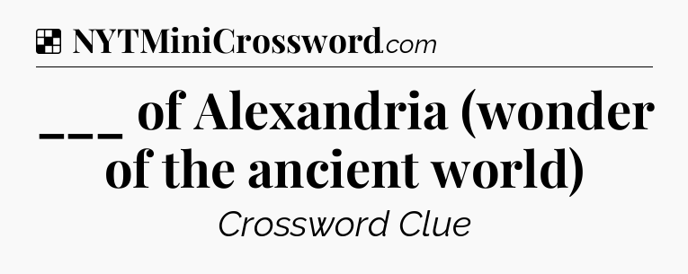 Solution: ___ of Alexandria (wonder of the ancient world) - NYT Crossword