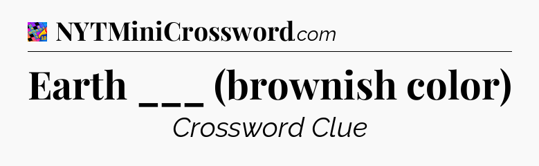 Earth ___ (brownish color) Crossword Clue
