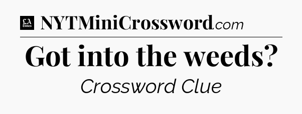 Got into the weeds - LA Times Crossword