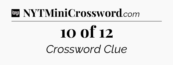 10 of 12 Crossword Clue