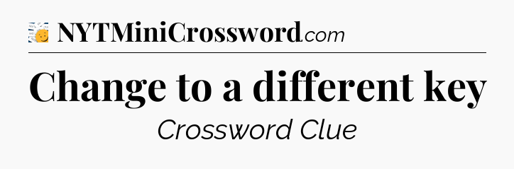 Change to a different key - 7 Little Words