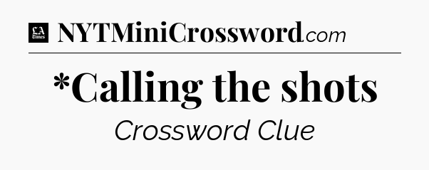 *Calling the shots - LA Times Crossword