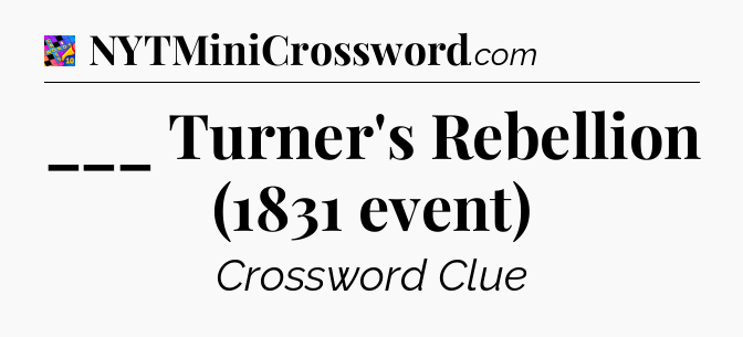 ___ Turner's Rebellion (1831 event) Crossword Clue