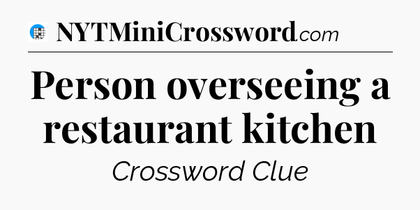 Person overseeing a restaurant kitchen Crossword Clue