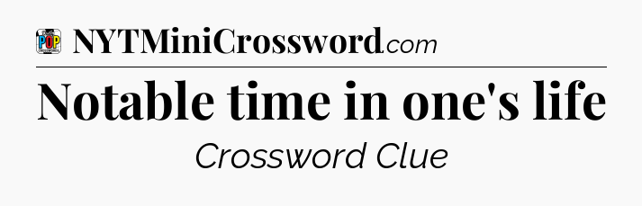 Notable time in one's life Crossword Clue
