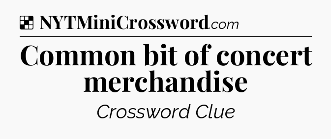 Solution: Common bit of concert merchandise - NYT Crossword