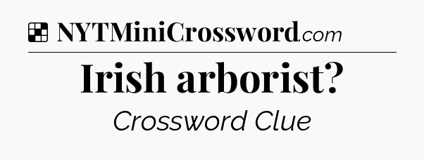 Solution: Irish arborist - NYT Crossword