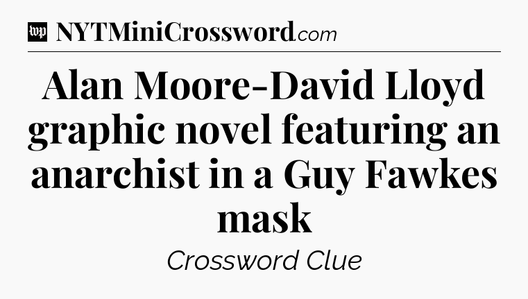 Alan Moore-David Lloyd graphic novel featuring an anarchist in a Guy Fawkes mask Crossword Clue