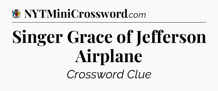 Singer Grace of Jefferson Airplane Crossword Clue