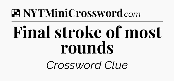 Final stroke of most rounds NYT Crossword