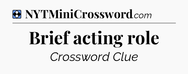 Solution: Brief acting role - NYT Mini Crossword