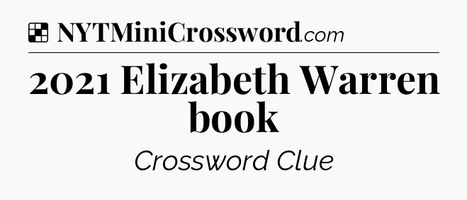 Solution: 2021 Elizabeth Warren book - NYT Crossword