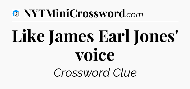 Like James Earl Jones' voice Crossword Clue