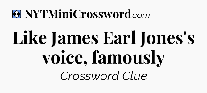 Solution: Like James Earl Jones's voice, famously - NYT Mini Crossword