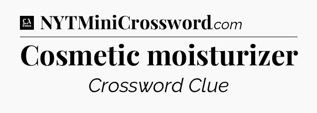 Cosmetic moisturizer - LA Times Crossword