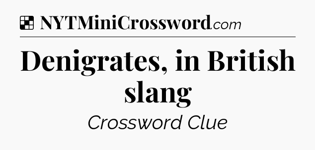 Solution: Denigrates, in British slang - NYT Crossword
