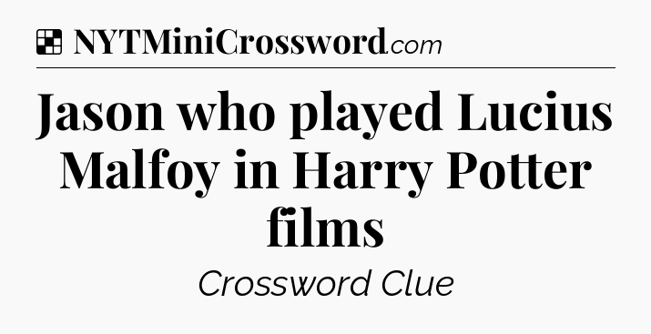 Solution: Jason who played Lucius Malfoy in Harry Potter films - NYT Crossword