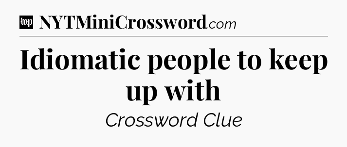Idiomatic people to keep up with Crossword Clue