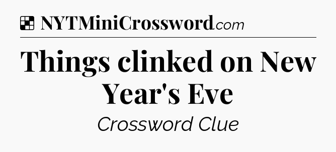 Solution: Things clinked on New Year's Eve - NYT Crossword