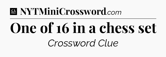 One of 16 in a chess set - LA Times Crossword