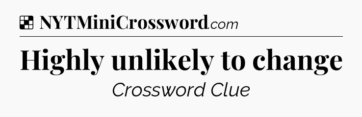 Solution: Highly unlikely to change - NYT Crossword