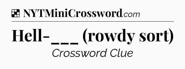 Solution: Hell-___ (rowdy sort) - NYT Crossword