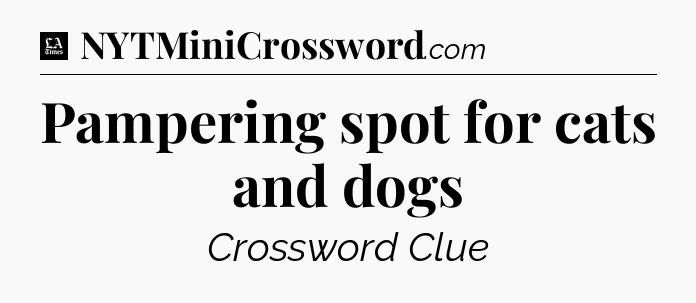 Pampering spot for cats and dogs - LA Times Crossword