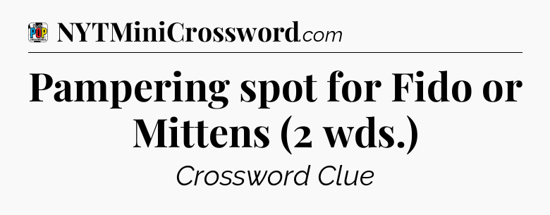 Pampering spot for Fido or Mittens (2 wds.) Crossword Clue