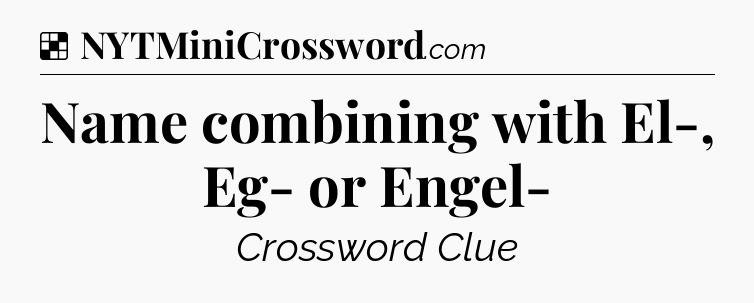 Solution: Name combining with El-, Eg- or Engel- - NYT Crossword
