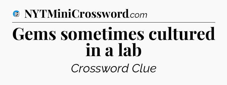Gems sometimes cultured in a lab Crossword Clue