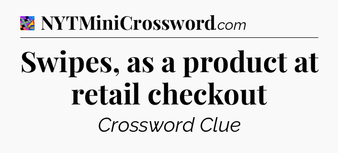 Swipes, as a product at retail checkout Crossword Clue